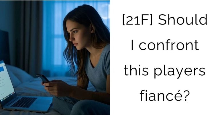 21/F Should I confront this players fiancé?