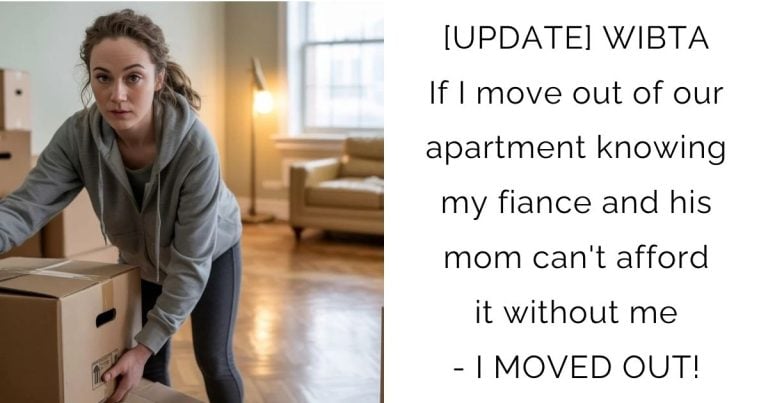 [UPDATE] WIBTA If I move out of our apartment knowing my fiance and his mom can’t afford it without me – I MOVED OUT!