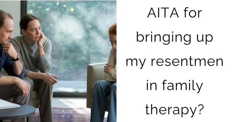 AITA for bringing up my resentment in family therapy?