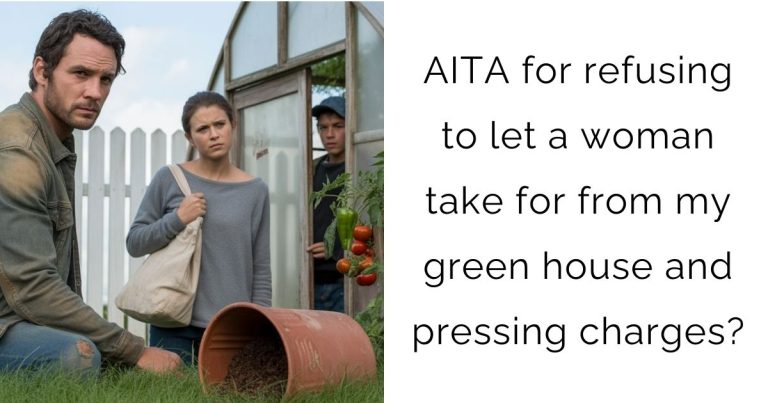 AITA for refusing to let a woman take for from my green house and pressing charges?