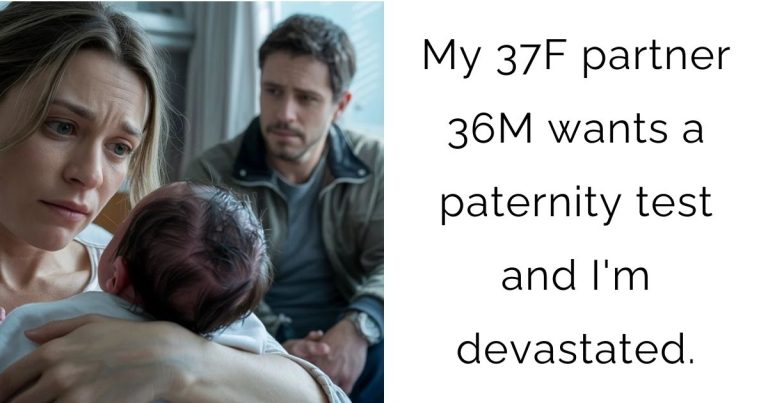 My 37F partner 36M wants a paternity test and I’m devastated.