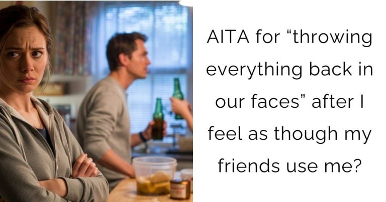 AITA for “throwing everything back in our faces” after I feel as though my friends use me?