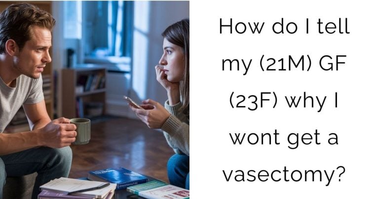 How do I tell my (21M) girlfriend (23F) why I wont get a vasectomy?