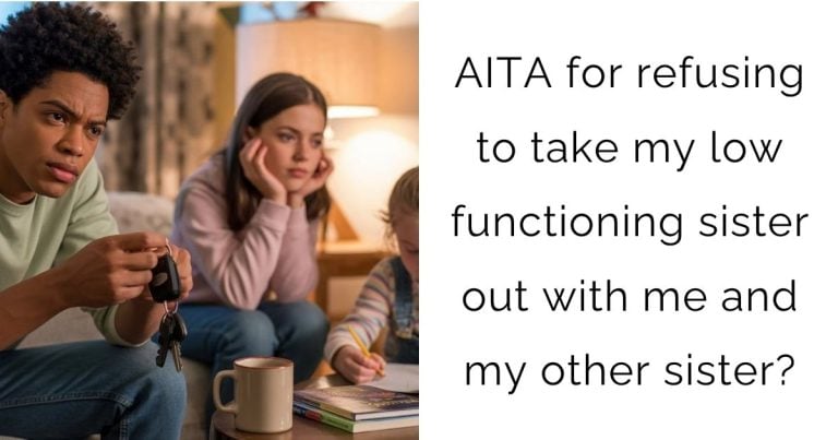 AITA for refusing to take my low functioning sister out with me and my other sister?