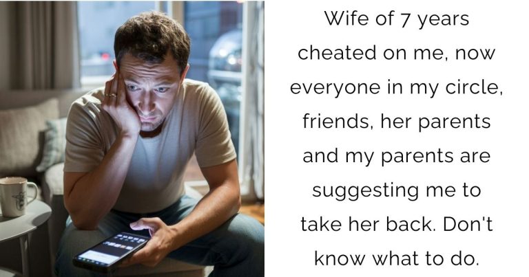 Wife of 7 years cheated on me, now everyone in my circle, friends, her parents and my parents are suggesting me to take her back. Don’t know what to do.