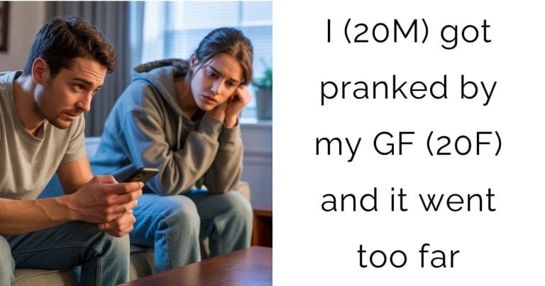 I (20M) got pranked by my GF (20F) and it went too far