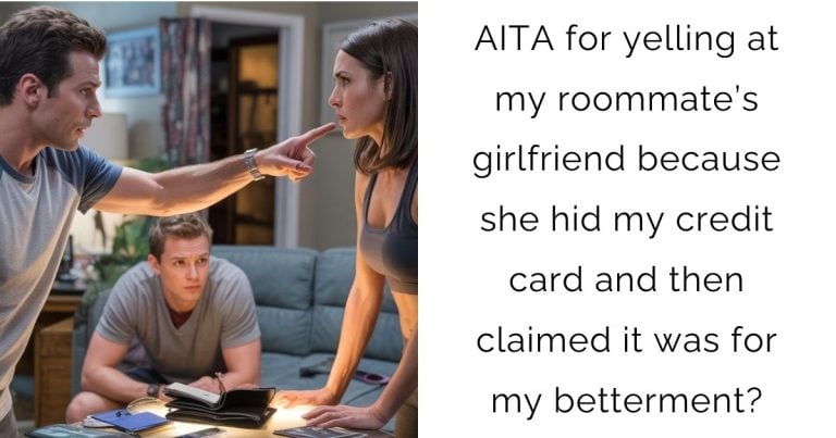 AITA for yelling at my roommate’s girlfriend because she hid my credit card and then claimed it was for my betterment?