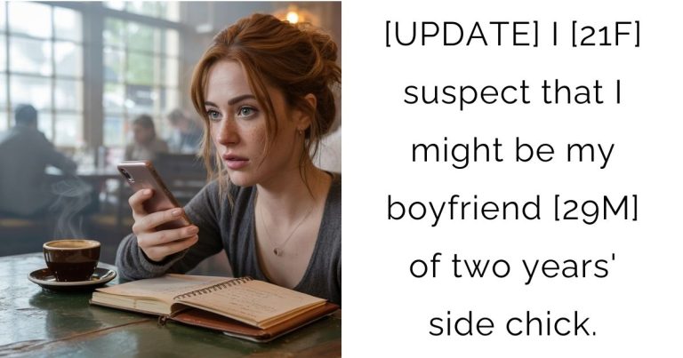 [UPDATE] I [21F] suspect that I might be my boyfriend [29M] of two years’ side chick.