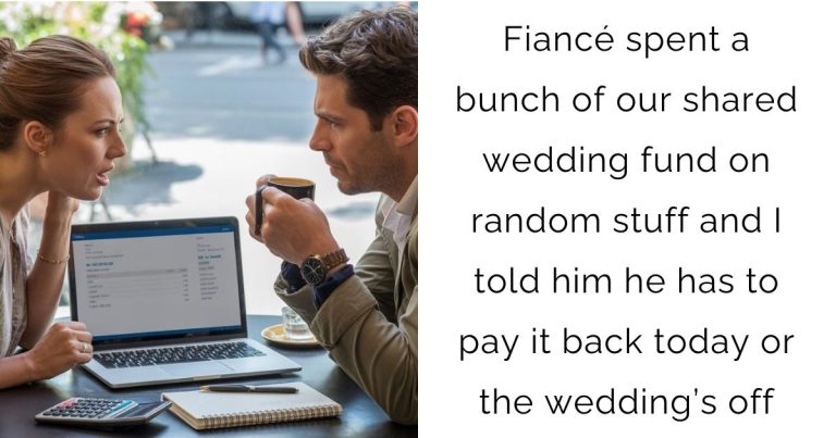 Fiancé spent a bunch of our shared wedding fund on random stuff and I told him he has to pay it back today or the wedding’s off