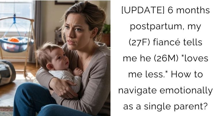 [UPDATE] 6 months postpartum, my (27F) fiancé tells me he (26M) “loves me less.” How to navigate emotionally as a single parent?