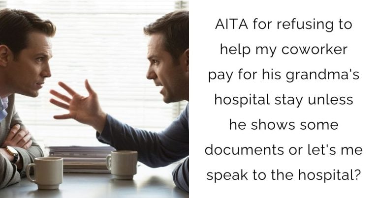 AITA for refusing to help my coworker pay for his grandma’s hospital stay unless he shows some documents or let’s me speak to the hospital?