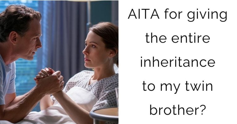 AITA for giving the entire inheritance to my twin brother?