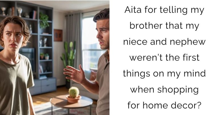 Aita for telling my brother that my niece and nephew weren’t the first things on my mind when shopping for home decor?