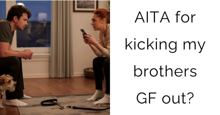 AITA for kicking my brothers GF out?
