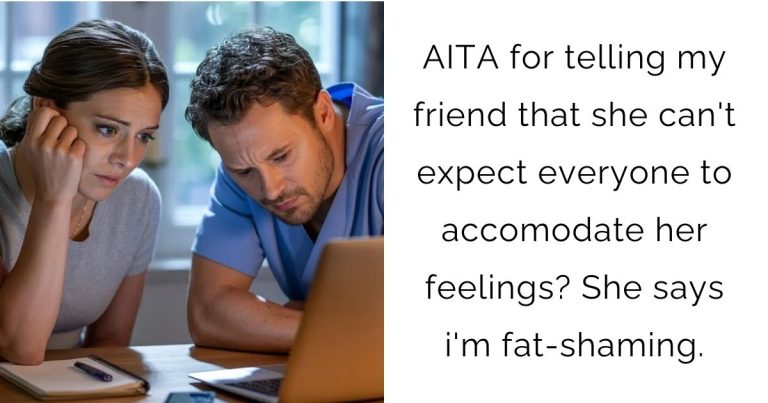 AITA for telling my friend that she can’t expect everyone to accomodate her feelings? She says i’m fat-shaming.