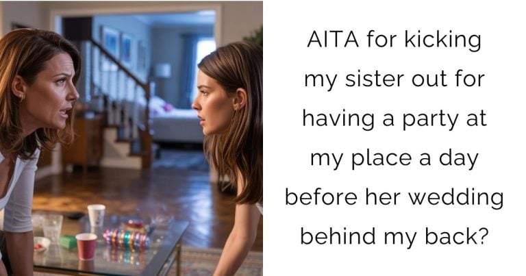 AITA for kicking my sister out for having a party at my place a day before her wedding behind my back?