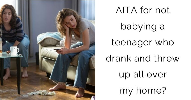 AITA for not babying a teenager who drank and threw up all over my home?