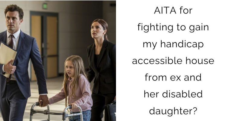 AITA for fighting to gain my handicap accessible house from ex and her disabled daughter?