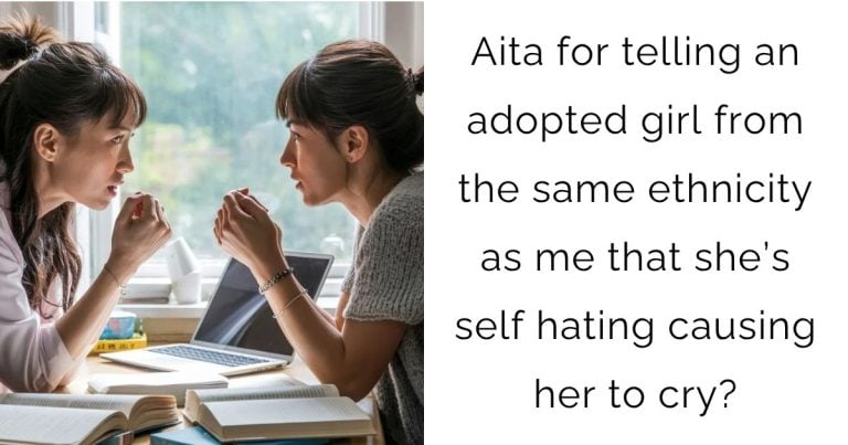 Aita for telling an adopted girl from the same ethnicity as me that she’s self hating causing her to cry?