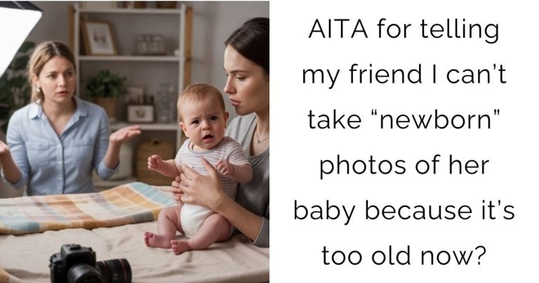 AITA for telling my friend I can’t take “newborn” photos of her baby because it’s too old now?