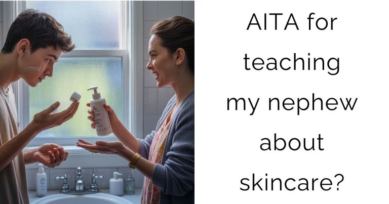 AITA for teaching my nephew about skincare?