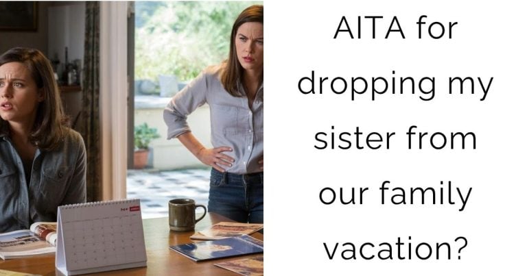 AITA for dropping my sister from our family vacation?