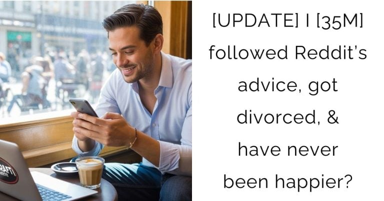 [UPDATE] I [35M] followed Reddit’s advice, got divorced, & have never been happier?