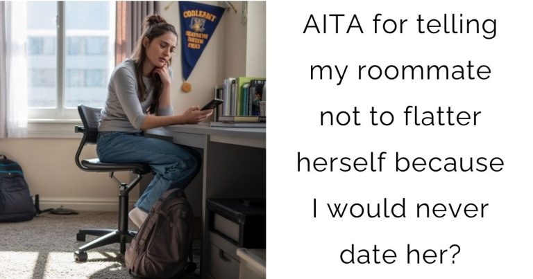 AITA for telling my roommate not to flatter herself because I would never date her?