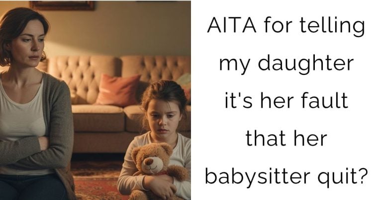 AITA for telling my daughter it’s her fault that her babysitter quit?