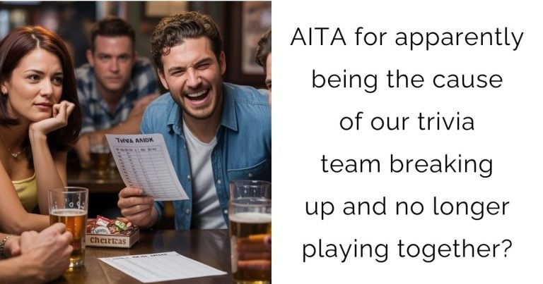 AITA for apparently being the cause of our trivia team breaking up and no longer playing together?