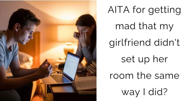 AITA for getting mad that my girlfriend didn’t set up her room the same way I did?