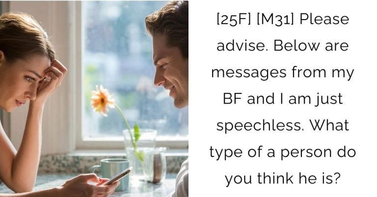 [25F] [M31] Please advise. Below are messages from my BF and I am just speechless. What type of a person do you think he is?