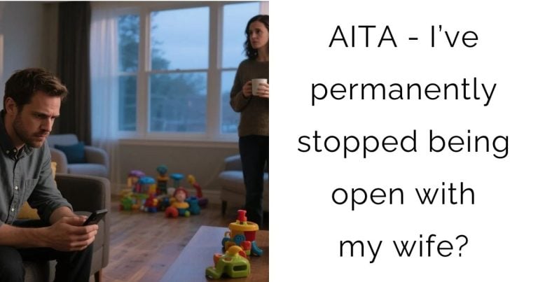 AITA – I’ve permanently stopped being open with my wife?