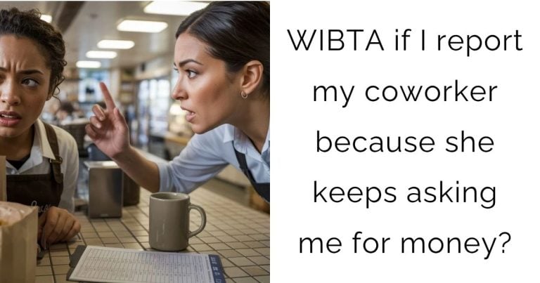 WIBTA if I report my coworker because she keeps asking me for money?
