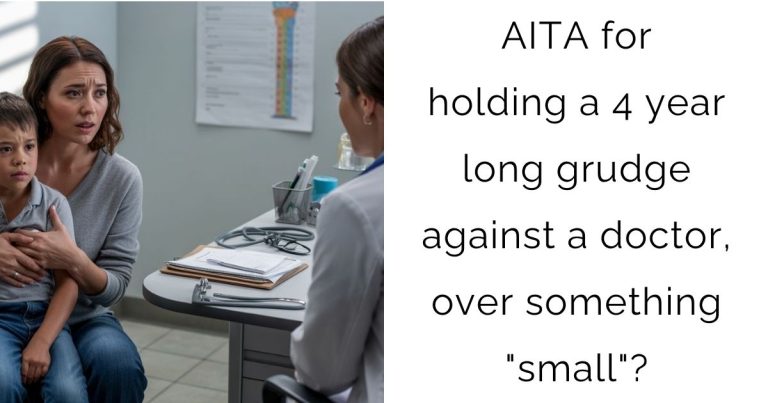 AITA for holding a 4 year long grudge against a doctor, over something “small”?