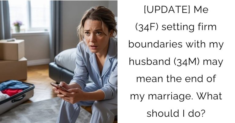 [UPDATE] Me (34F) setting firm boundaries with my husband (34M) may mean the end of my marriage. What should I do?