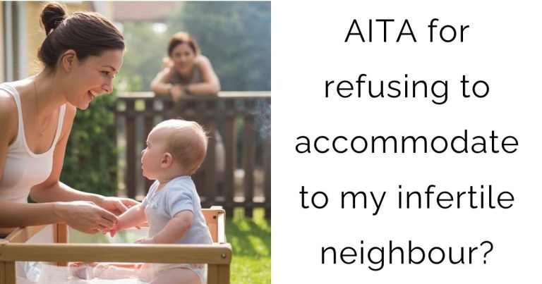 AITA for refusing to accommodate to my infertile neighbour?