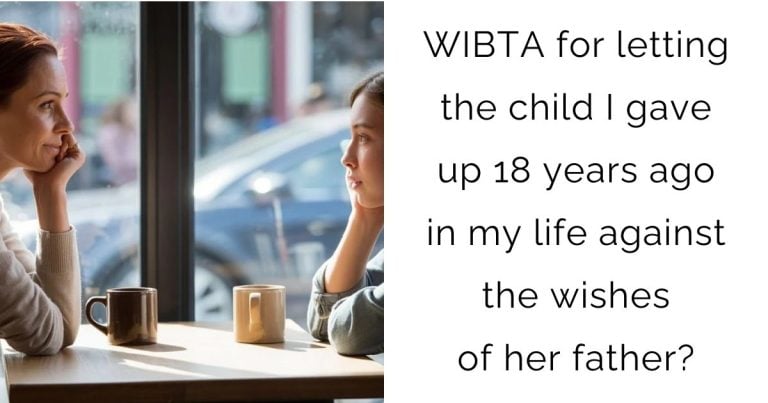 WIBTA for letting the child I gave up 18 years ago in my life against the wishes of her father?