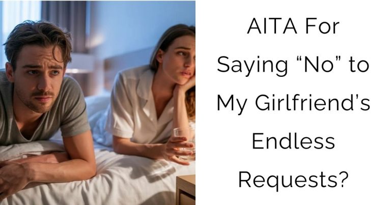 AITA For Saying “No” to My Girlfriend’s Endless Requests?