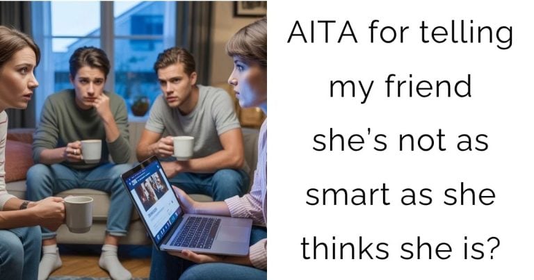 AITA for telling my friend she’s not as smart as she thinks she is?