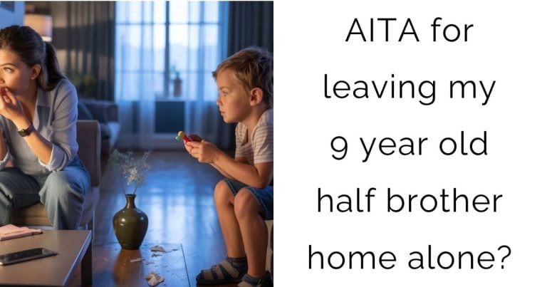 AITA for leaving my 9 year old half brother home alone?