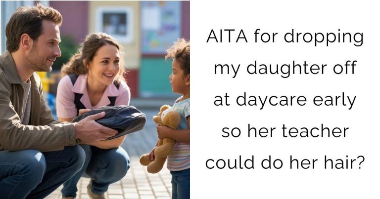 AITA for dropping my daughter off at daycare early so her teacher could do her hair?