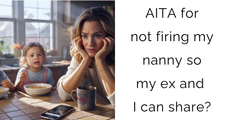 AITA for not firing my nanny so my ex and I can share?
