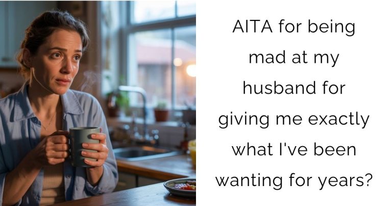 AITA for being mad at my husband for giving me exactly what I’ve been wanting for years?