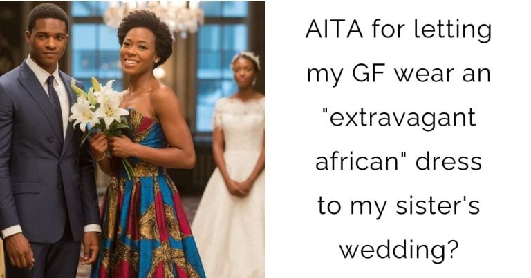 AITA for letting my girlfriend wear an “extravagant african” dress to my sister’s wedding?