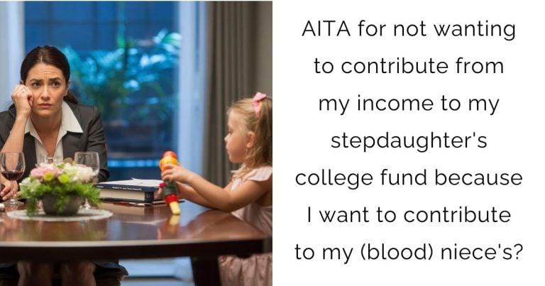 AITA for not wanting to contribute from my income to my stepdaughter’s college fund because I want to contribute to my (blood) niece’s?