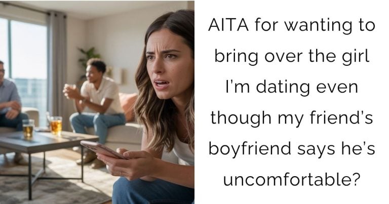 AITA for wanting to bring over the girl I’m dating even though my friend’s boyfriend says he’s uncomfortable?