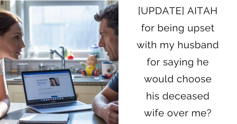 [UPDATE] AITAH for being upset with my husband for saying he would choose his deceased wife over me?
