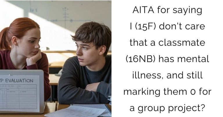 AITA for saying I (15F) don’t care that a classmate (16NB) has mental illness, and still marking them 0 for a group project?