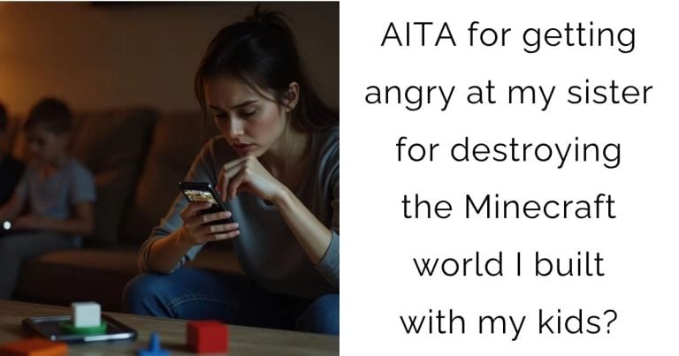 AITA for getting angry at my sister for destroying the Minecraft world I built with my kids?